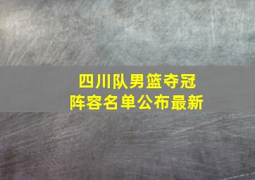 四川队男篮夺冠阵容名单公布最新