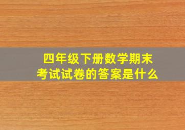 四年级下册数学期末考试试卷的答案是什么