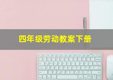 四年级劳动教案下册