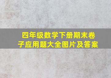 四年级数学下册期末卷子应用题大全图片及答案