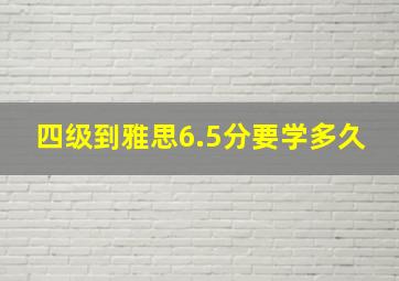 四级到雅思6.5分要学多久