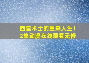 回复术士的重来人生12集动漫在线观看无修