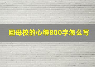 回母校的心得800字怎么写