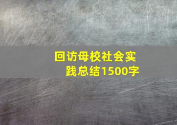 回访母校社会实践总结1500字