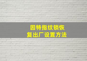 因特指纹锁恢复出厂设置方法