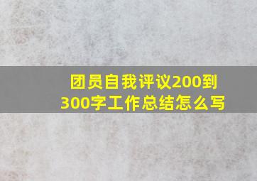 团员自我评议200到300字工作总结怎么写