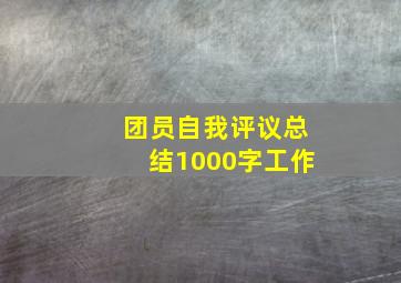 团员自我评议总结1000字工作