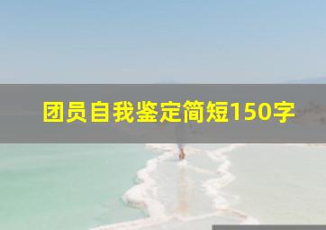 团员自我鉴定简短150字