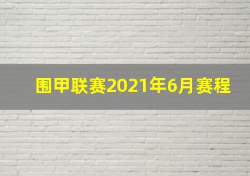 围甲联赛2021年6月赛程