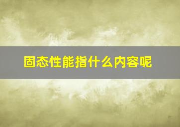 固态性能指什么内容呢