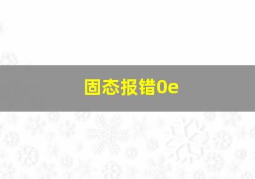 固态报错0e