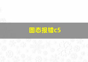 固态报错c5