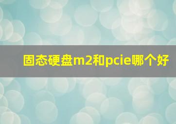 固态硬盘m2和pcie哪个好