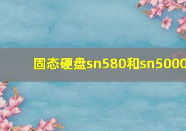 固态硬盘sn580和sn5000