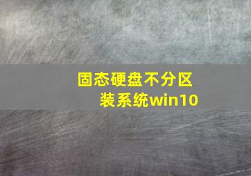 固态硬盘不分区装系统win10