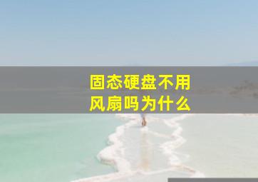 固态硬盘不用风扇吗为什么