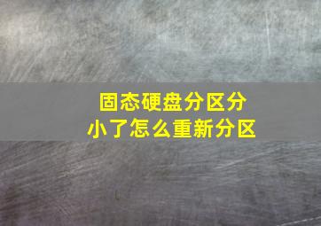 固态硬盘分区分小了怎么重新分区