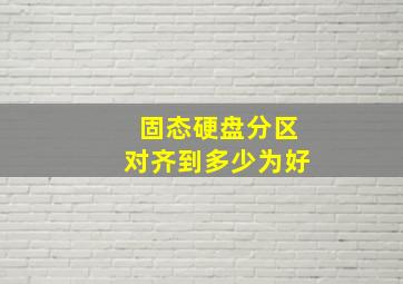 固态硬盘分区对齐到多少为好