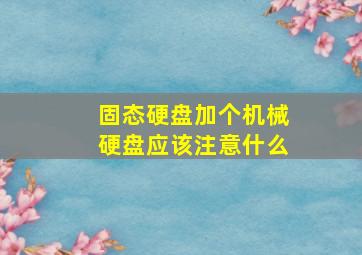 固态硬盘加个机械硬盘应该注意什么