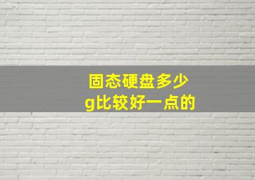 固态硬盘多少g比较好一点的