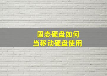 固态硬盘如何当移动硬盘使用