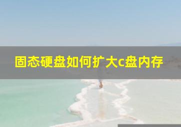 固态硬盘如何扩大c盘内存