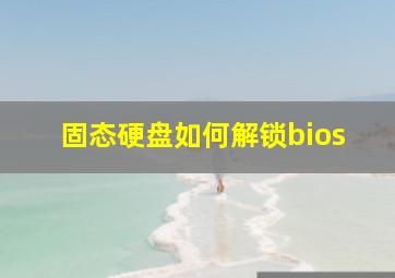 固态硬盘如何解锁bios