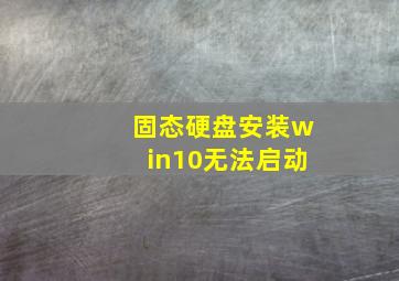 固态硬盘安装win10无法启动