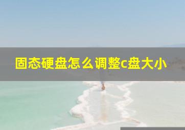 固态硬盘怎么调整c盘大小