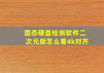 固态硬盘检测软件二次元版怎么看4k对齐