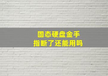 固态硬盘金手指断了还能用吗