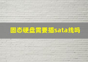 固态硬盘需要插sata线吗