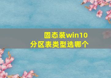 固态装win10分区表类型选哪个