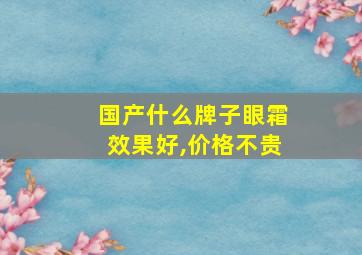 国产什么牌子眼霜效果好,价格不贵