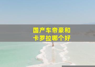 国产车帝豪和卡罗拉哪个好