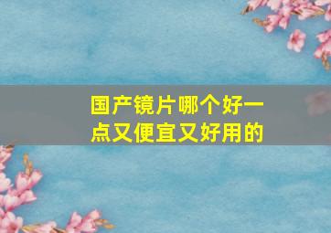 国产镜片哪个好一点又便宜又好用的