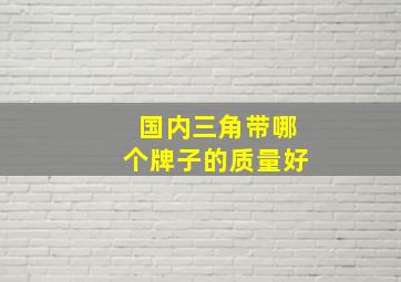 国内三角带哪个牌子的质量好