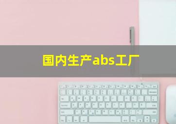 国内生产abs工厂