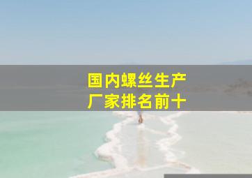 国内螺丝生产厂家排名前十