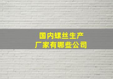 国内螺丝生产厂家有哪些公司