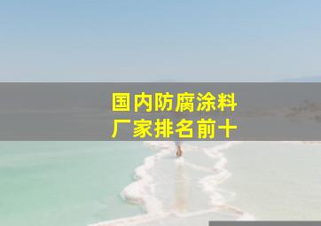 国内防腐涂料厂家排名前十