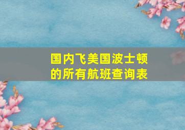 国内飞美国波士顿的所有航班查询表