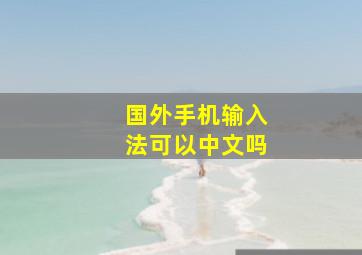 国外手机输入法可以中文吗