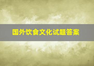 国外饮食文化试题答案