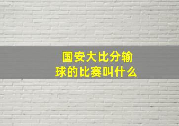 国安大比分输球的比赛叫什么