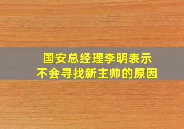 国安总经理李明表示不会寻找新主帅的原因