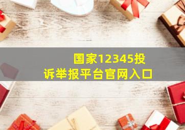 国家12345投诉举报平台官网入口