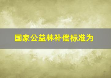 国家公益林补偿标准为