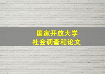 国家开放大学社会调查和论文