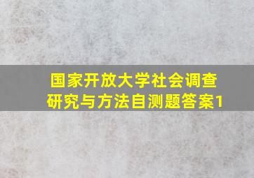 国家开放大学社会调查研究与方法自测题答案1